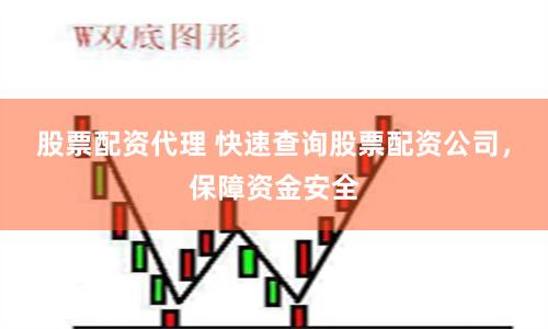 股票配资代理 快速查询股票配资公司，保障资金安全