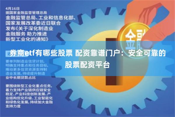 券商etf有哪些股票 配资靠谱门户：安全可靠的股票配资平台