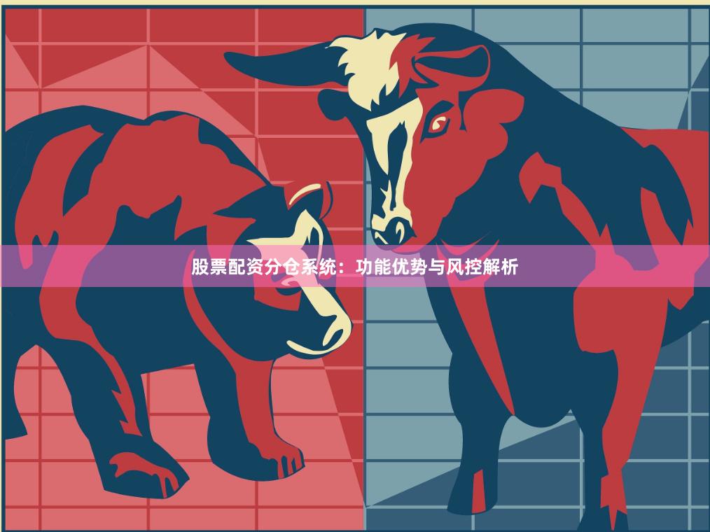 股票配资分仓系统：功能优势与风控解析